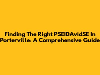 Finding The Right PSEIDAvidSE In Porterville: A Comprehensive Guide