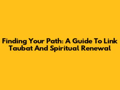 Finding Your Path: A Guide To Link Taubat And Spiritual Renewal