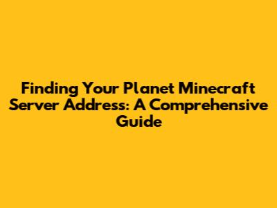 Finding Your Planet Minecraft Server Address: A Comprehensive Guide