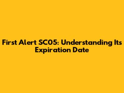 First Alert SC05: Understanding Its Expiration Date
