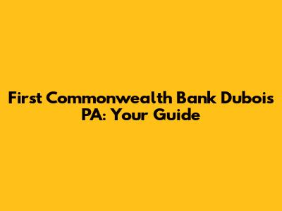 First Commonwealth Bank Dubois PA: Your Guide