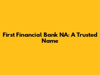 First Financial Bank NA: A Trusted Name