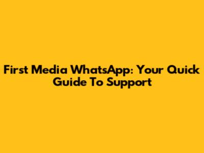 First Media WhatsApp: Your Quick Guide To Support