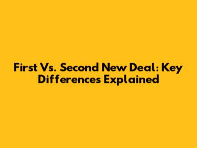 First Vs. Second New Deal: Key Differences Explained