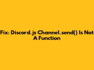 Fix: Discord.js Channel.send() Is Not A Function