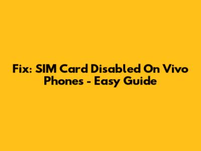 Fix: SIM Card Disabled On Vivo Phones - Easy Guide
