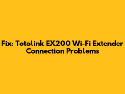 Fix: Totolink EX200 Wi-Fi Extender Connection Problems