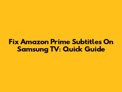 Fix Amazon Prime Subtitles On Samsung TV: Quick Guide