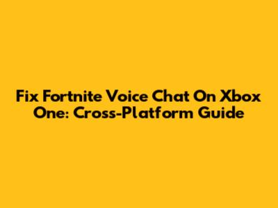 Fix Fortnite Voice Chat On Xbox One: Cross-Platform Guide