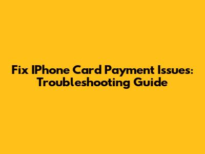 Fix IPhone Card Payment Issues: Troubleshooting Guide