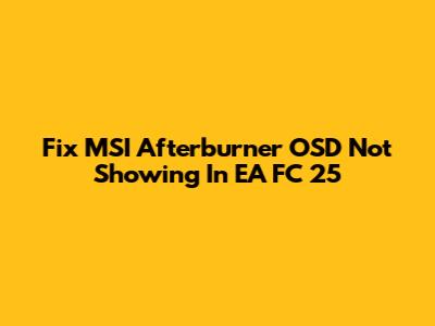 Fix MSI Afterburner OSD Not Showing In EA FC 25