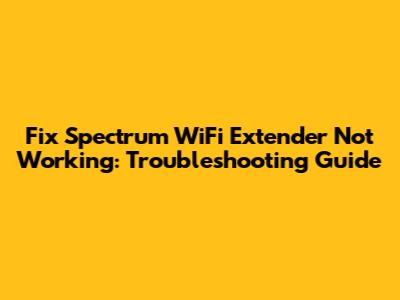 Fix Spectrum WiFi Extender Not Working: Troubleshooting Guide
