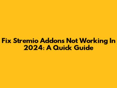 Fix Stremio Addons Not Working In 2024: A Quick Guide