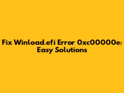 Fix Winload.efi Error 0xc00000e: Easy Solutions