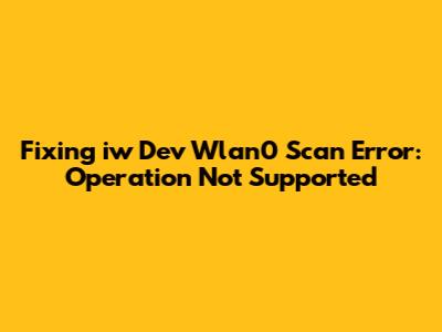 Fixing 'iw Dev Wlan0 Scan' Error: Operation Not Supported