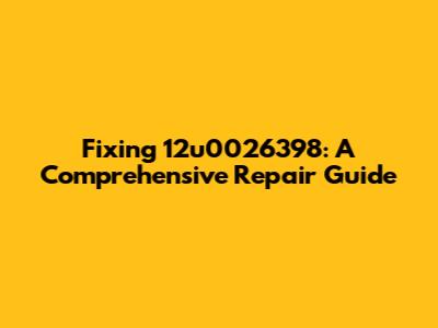 Fixing 12u0026398: A Comprehensive Repair Guide
