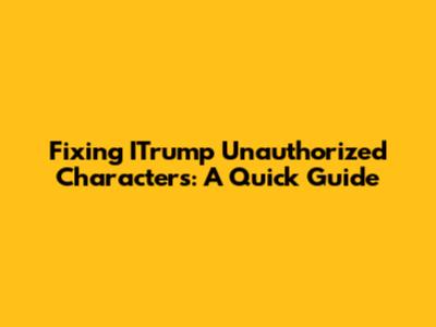 Fixing ITrump Unauthorized Characters: A Quick Guide