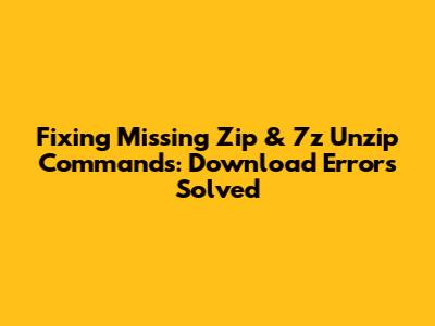 Fixing Missing Zip & 7z Unzip Commands: Download Errors Solved