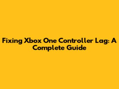 Fixing Xbox One Controller Lag: A Complete Guide