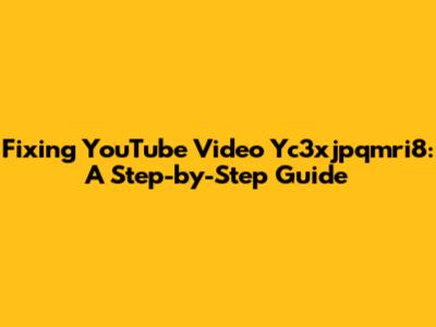Fixing YouTube Video Yc3xjpqmri8: A Step-by-Step Guide