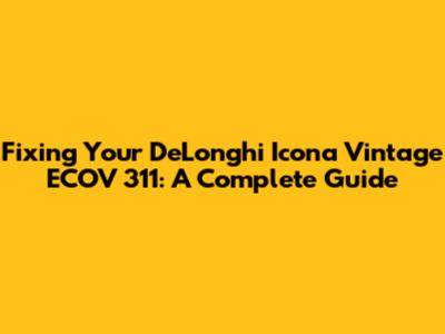 Fixing Your DeLonghi Icona Vintage ECOV 311: A Complete Guide