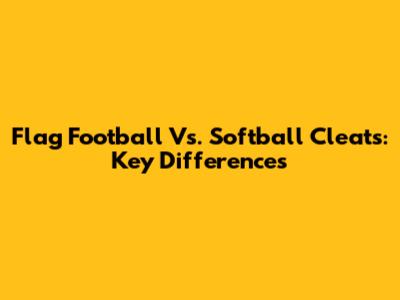 Flag Football Vs. Softball Cleats: Key Differences