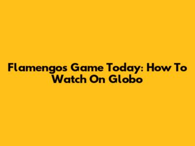 Flamengo's Game Today: How To Watch On Globo