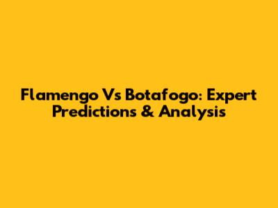 Flamengo Vs Botafogo: Expert Predictions & Analysis