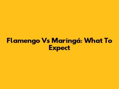 Flamengo Vs Maringá: What To Expect