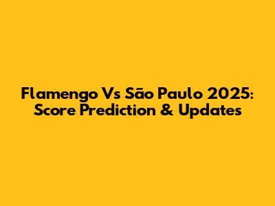 Flamengo Vs São Paulo 2025: Score Prediction & Updates