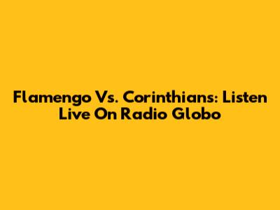 Flamengo Vs. Corinthians: Listen Live On Radio Globo