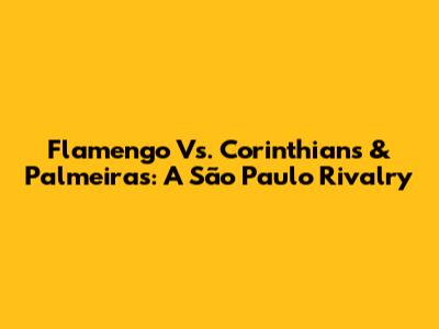 Flamengo Vs. Corinthians & Palmeiras: A São Paulo Rivalry