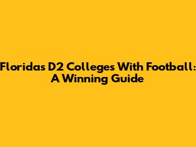 Florida's D2 Colleges With Football: A Winning Guide
