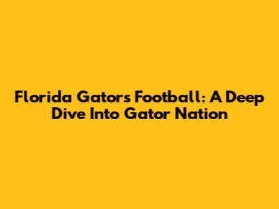 Florida Gators Football: A Deep Dive Into Gator Nation