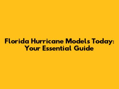 Florida Hurricane Models Today: Your Essential Guide