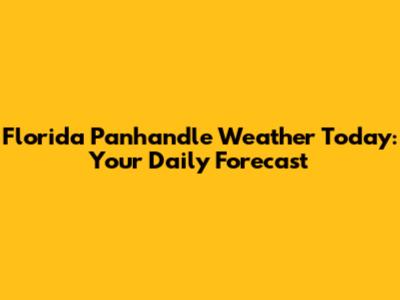 Florida Panhandle Weather Today: Your Daily Forecast