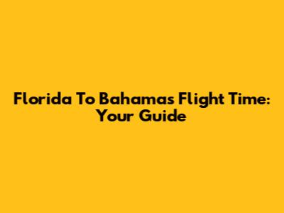 Florida To Bahamas Flight Time: Your Guide