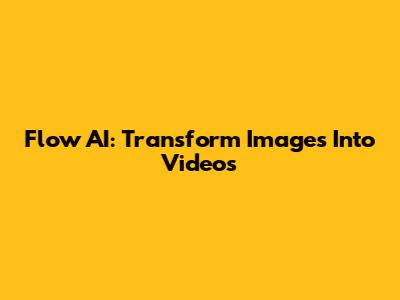 Flow AI: Transform Images Into Videos