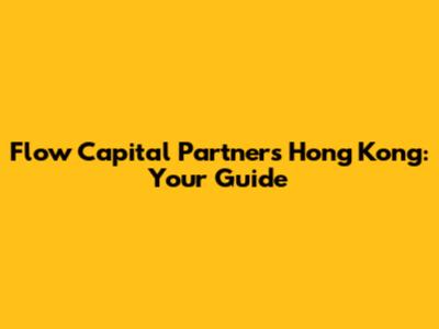 Flow Capital Partners Hong Kong: Your Guide