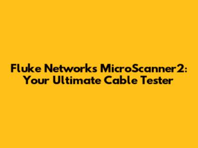 Fluke Networks MicroScanner2: Your Ultimate Cable Tester