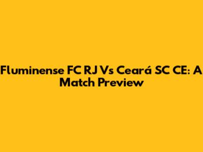 Fluminense FC RJ Vs Ceará SC CE: A Match Preview