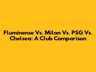 Fluminense Vs. Milan Vs. PSG Vs. Chelsea: A Club Comparison