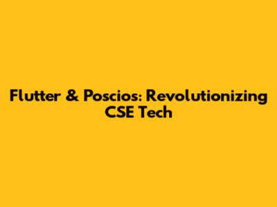Flutter & Poscios: Revolutionizing CSE Tech