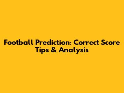 Football Prediction: Correct Score Tips & Analysis