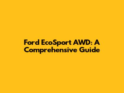 Ford EcoSport AWD: A Comprehensive Guide