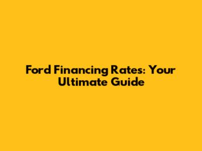 Ford Financing Rates: Your Ultimate Guide