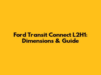 Ford Transit Connect L2H1: Dimensions & Guide