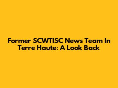Former SCWTISC News Team In Terre Haute: A Look Back