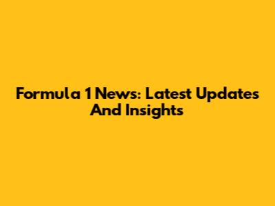 Formula 1 News: Latest Updates And Insights