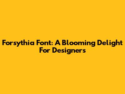 Forsythia Font: A Blooming Delight For Designers